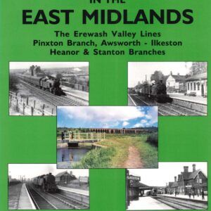 GNR in E Midlands Volume 3 The Erewash Valley Lines, Pinxton Branch, Awsworth – Ilkeston, Heanor & Stanton Branches